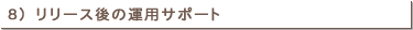 ８）リリース後の運用サポート
