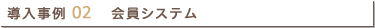 導入事例 02　会員システム